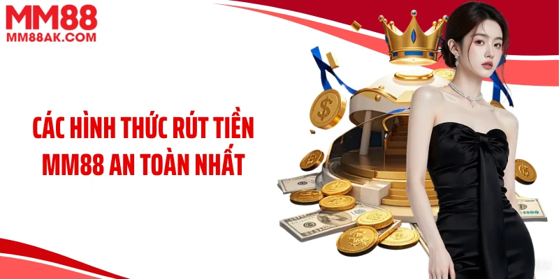 Các hình thức rút tiền MM88 an toàn nhất