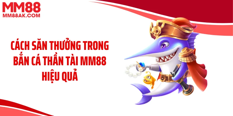 Cách săn thưởng trong bắn cá thần tài MM88 hiệu quả