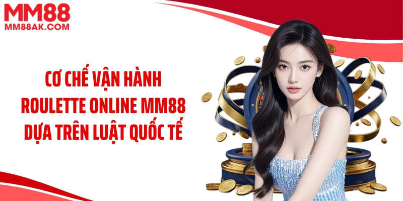 Cơ chế vận hành roulette online MM88 dựa trên luật quốc tế