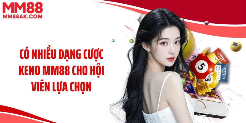Có nhiều dạng cược keno MM88 cho hội viên lựa chọn