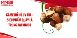 Game Nổ Hũ Uy Tín - Siêu Phẩm Quay Là Trúng Tại MM88