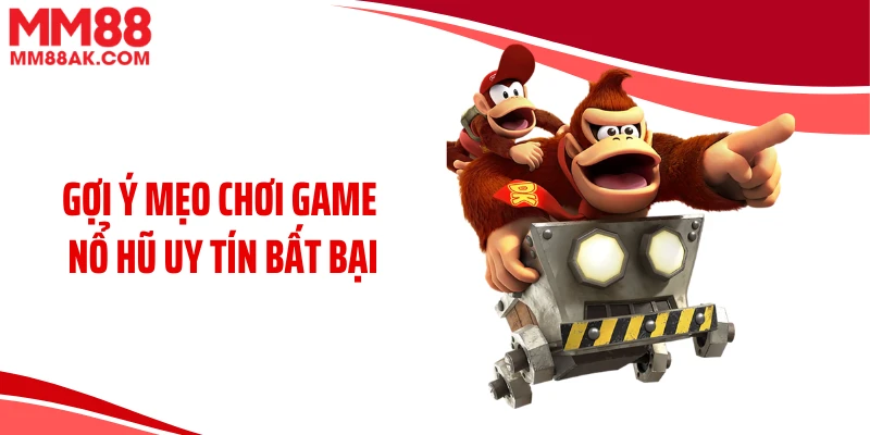 Gợi ý mẹo chơi game nổ hũ uy tín bất bại