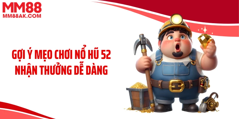 Gợi ý mẹo chơi nổ hũ 52 nhận thưởng dễ dàng