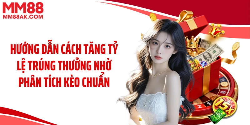 Hướng dẫn cách tăng tỷ lệ trúng thưởng nhờ phân tích kèo chuẩn