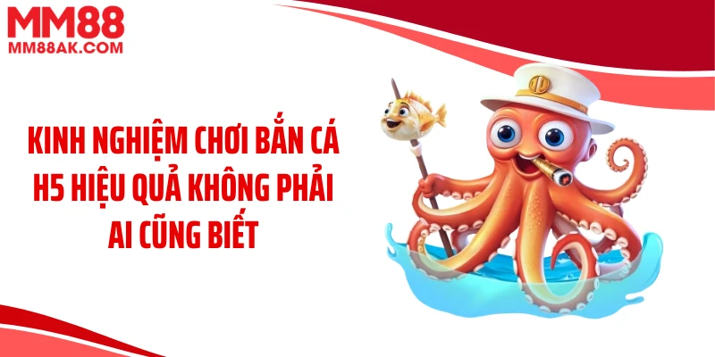 Kinh nghiệm chơi bắn cá H5 hiệu quả không phải ai cũng biết