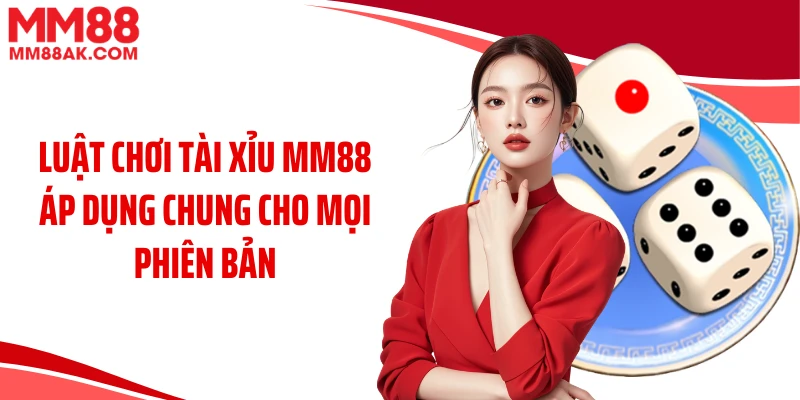 Luật chơi tài xỉu MM88 áp dụng chung cho mọi phiên bản